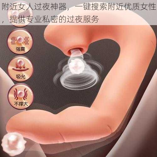 附近女人过夜神器,一键搜索附近优质女性,提供专业私密的过夜服务