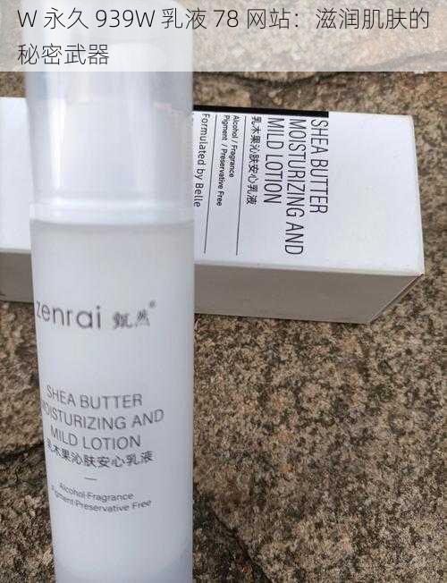 W 永久 939W 乳液 78 网站:滋润肌肤的秘密武器
