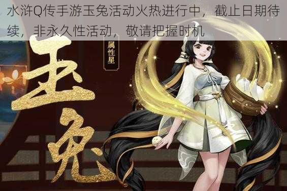 水浒Q传手游玉兔活动火热进行中,截止日期待续,非永久性活动,敬请把握时机