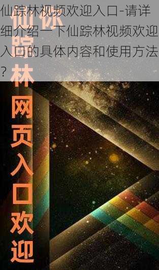 仙踪林视频欢迎入口-请详细介绍一下仙踪林视频欢迎入口的具体内容和使用方法?