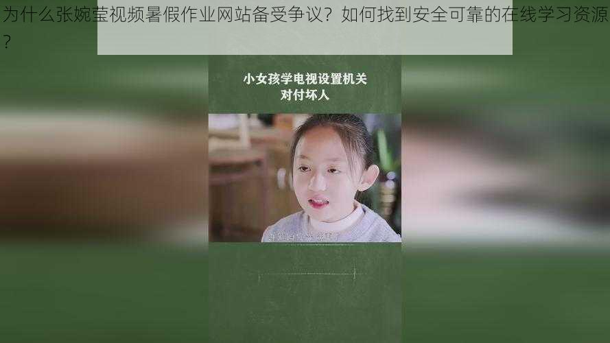 为什么张婉莹视频暑假作业网站备受争议?如何找到安全可靠的在线学习资源?